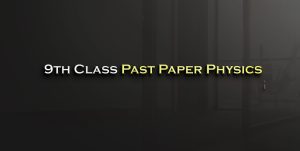 Physics 9th Class English Medium Past Paper BISE Gujranwala 2018
