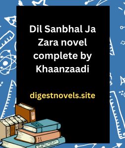 Dil Sanbhal Ja Zara novel complete by Khaanzaadi