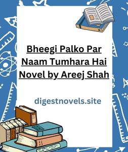 Bheegi Palko Par Naam Tumhara Hai Novel by Areej Shah