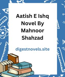 Aatish E Ishq Novel By Mahnoor Shahzad
