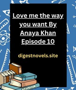 Love me the way you want Novel By Anaya Khan Episode 10