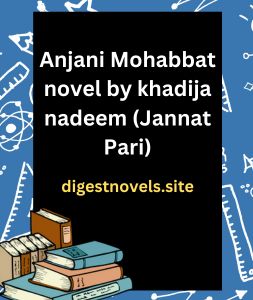 Anjani Mohabbat novel by khadija nadeem (Jannat Pari)