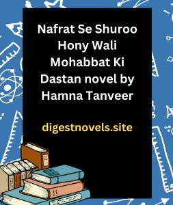 Nafrat Se Shuroo Hony Wali Mohabbat Ki Dastan novel by Hamna Tanveer