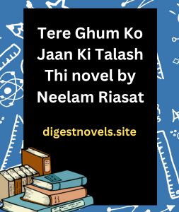 Tere Ghum Ko Jaan Ki Talash Thi novel by Neelam Riasat