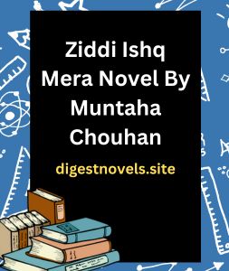 Ziddi Ishq Mera Novel By Muntaha Chouhan