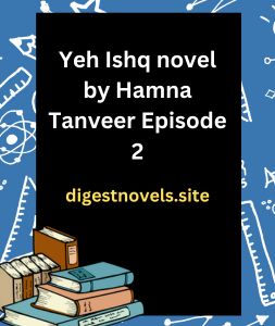 Yeh Ishq novel by Hamna Tanveer Episode 2