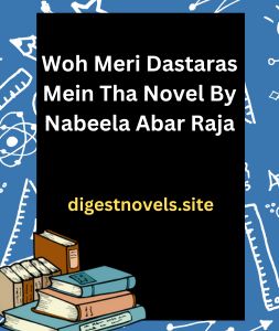 Woh Meri Dastaras Mein Tha Novel By Nabeela Abar Raja