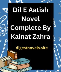 Dil E Aatish Novel Complete By Kainat Zahra