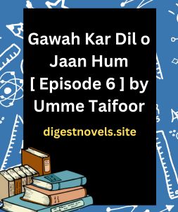 Gawah Kar Dil o Jaan Hum [ Episode 6 ] by Umme Taifoor