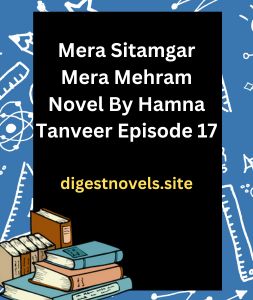 Mera Sitamgar Mera Mehram Novel By Hamna Tanveer Episode 17