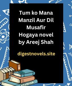 Tum ko Mana Manzil Aur Dil Musafir Hogaya novel by Areej Shah