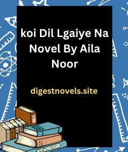 koi Dil Lgaiye Na Novel By Aila Noor