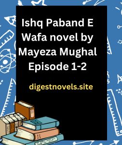 Ishq Paband E Wafa novel by Mayeza Mughal Episode 1-2