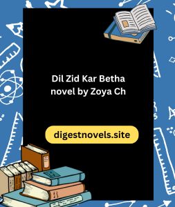 Dil Zid Kar Betha novel by Zoya Ch 3 Dil Zid Kar Betha novel by Zoya Ch