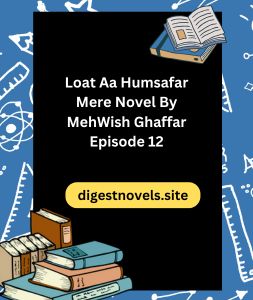 Loat Aa Humsafar Mere Novel By MehWish Ghaffar Episode 12 3 Loat Aa Humsafar Mere Novel By MehWish Ghaffar Episode 12