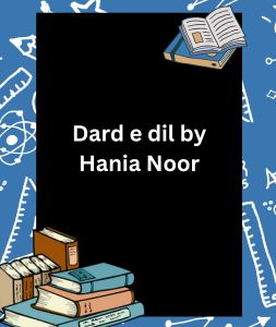 Dard e dil by Hania Noor 3 Dard e dil by Hania Noor