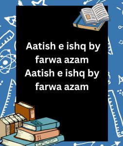 Aatish e ishq by farwa azam Aatish e ishq by farwa azam 5 Aatish e ishq by farwa azam Aatish e ishq by farwa azam
