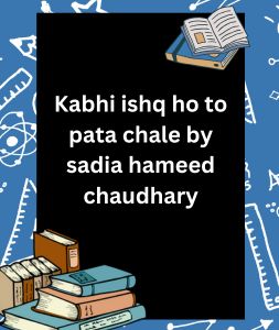 Kabhi ishq ho to pata chale by sadia hameed chaudhary 7 Kabhi ishq ho to pata chale by sadia hameed chaudhary