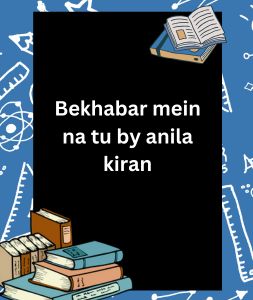 Bekhabar mein na tu by anila kiran 3 Bekhabar mein na tu by anila kiran