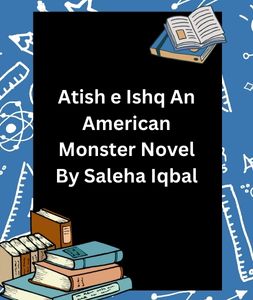 Atish e Ishq An American Monster Novel By Saleha Iqbal 3 Atish e Ishq An American Monster Novel By Saleha Iqbal