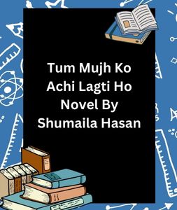 Tum Mujh Ko Achi Lagti Ho Novel By Shumaila Hasan 3 Tum Mujh Ko Achi Lagti Ho Novel By Shumaila Hasan